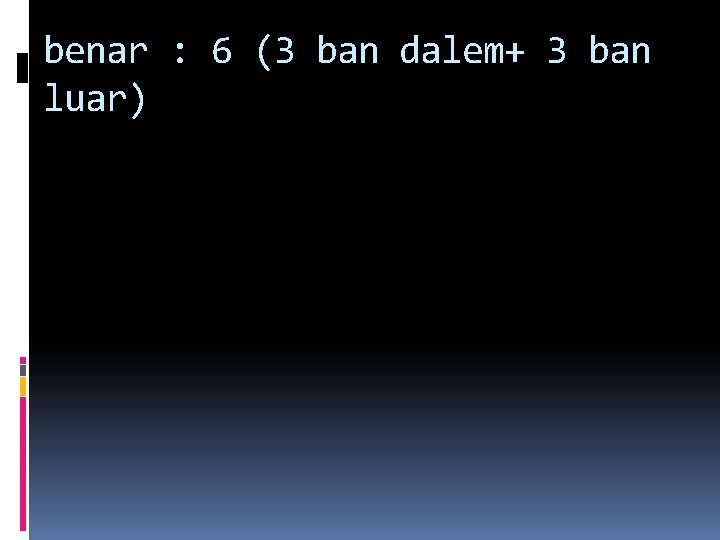 benar : 6 (3 ban dalem+ 3 ban luar) benar : 6 (3 ban dalem+ 3 ban luar)