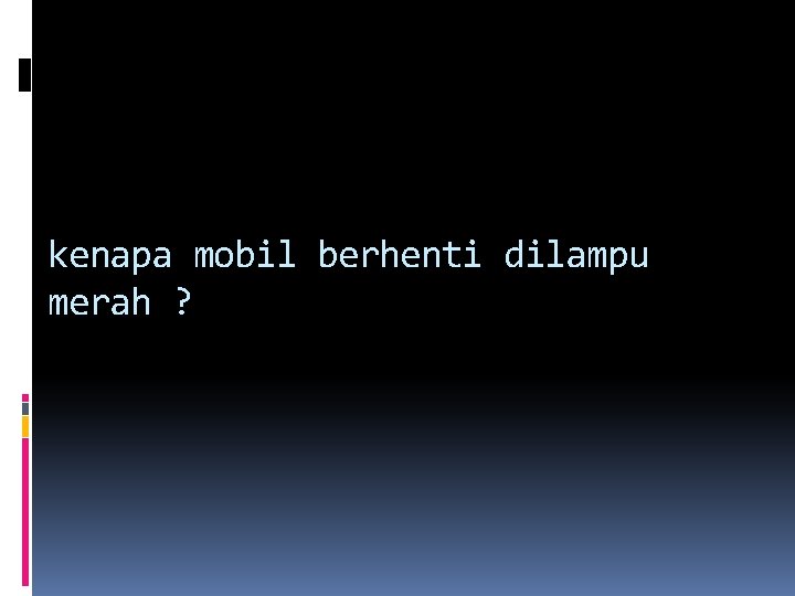 kenapa mobil berhenti dilampu merah ? kenapa mobil berhenti dilampu merah ?