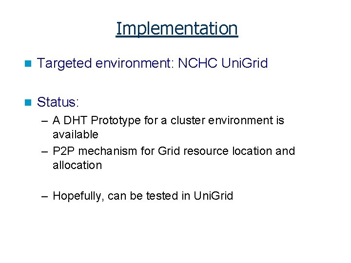 Implementation n Targeted environment: NCHC Uni. Grid n Status: – A DHT Prototype for