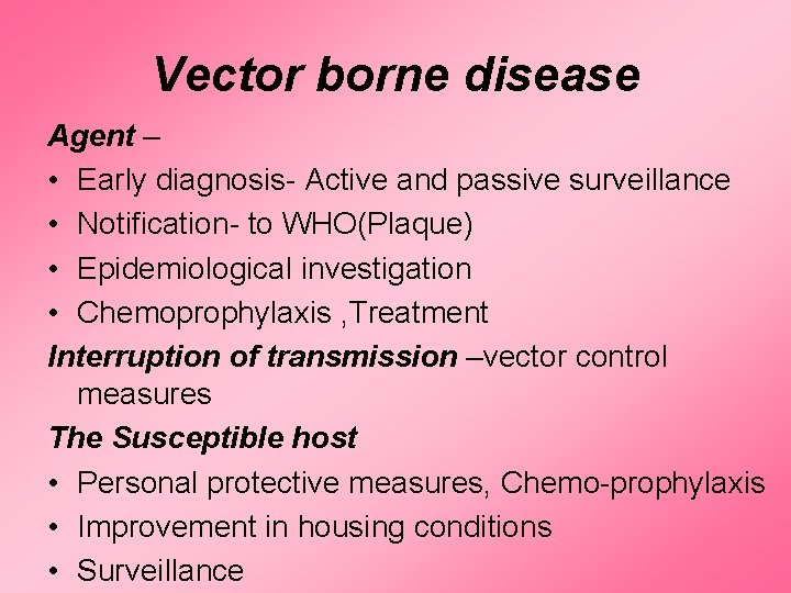 Vector borne disease Agent – • Early diagnosis- Active and passive surveillance • Notification- Vector borne disease Agent – • Early diagnosis- Active and passive surveillance • Notification-