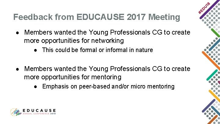 Feedback from EDUCAUSE 2017 Meeting ● Members wanted the Young Professionals CG to create