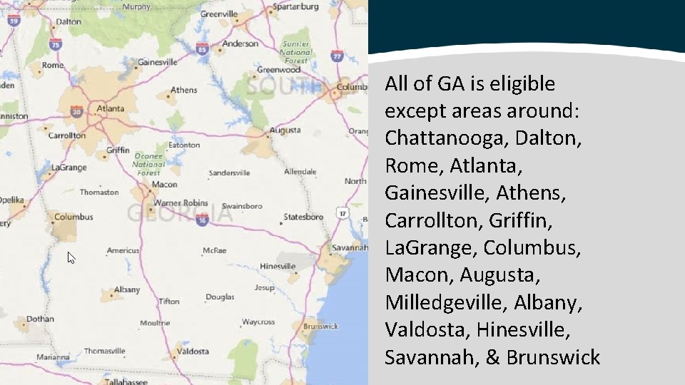 All of GA is eligible except areas around: Chattanooga, Dalton, Rome, Atlanta, Gainesville, Athens,