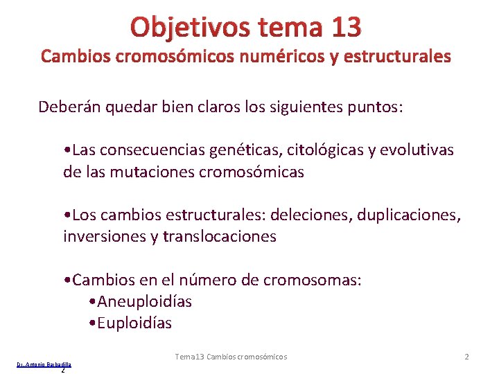 Objetivos tema 13 Cambios cromosómicos numéricos y estructurales Deberán quedar bien claros los siguientes