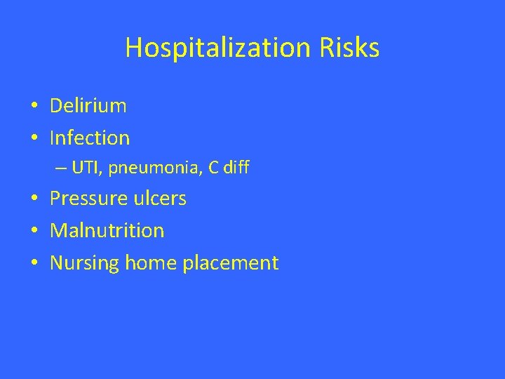 Hospitalization Risks • Delirium • Infection – UTI, pneumonia, C diff • Pressure ulcers Hospitalization Risks • Delirium • Infection – UTI, pneumonia, C diff • Pressure ulcers