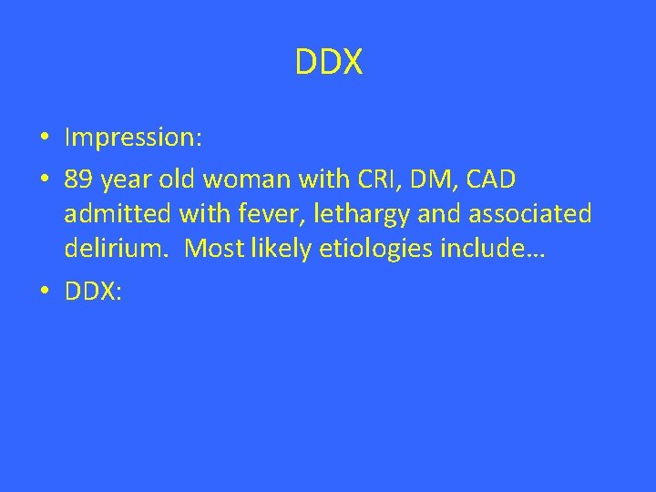 DDX • Impression: • 89 year old woman with CRI, DM, CAD admitted with DDX • Impression: • 89 year old woman with CRI, DM, CAD admitted with