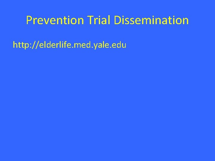 Prevention Trial Dissemination http: //elderlife. med. yale. edu Prevention Trial Dissemination http: //elderlife. med. yale. edu