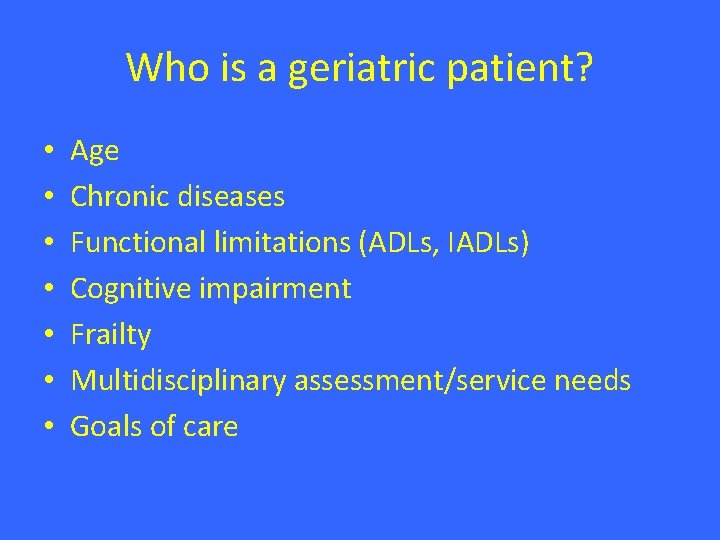 Who is a geriatric patient? • • Age Chronic diseases Functional limitations (ADLs, IADLs) Who is a geriatric patient? • • Age Chronic diseases Functional limitations (ADLs, IADLs)
