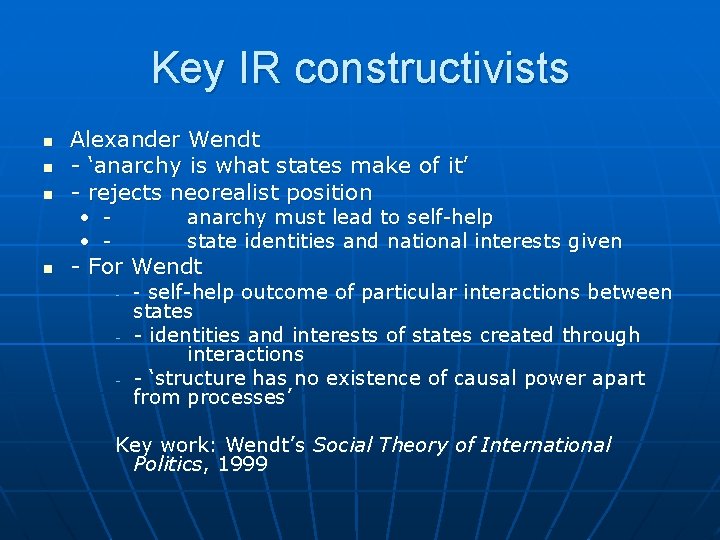 Key IR constructivists n n n Alexander Wendt - ‘anarchy is what states make