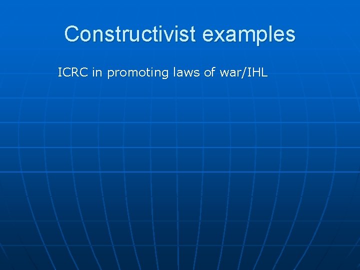 Constructivist examples ICRC in promoting laws of war/IHL 