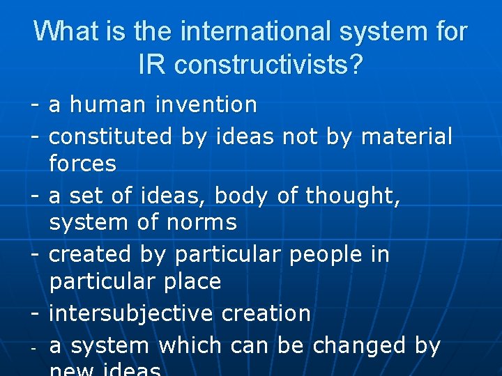 What is the international system for IR constructivists? - a human invention - constituted