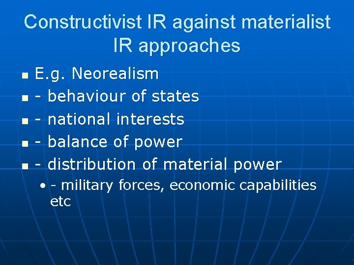 Constructivist IR against materialist IR approaches n n n E. g. Neorealism - behaviour