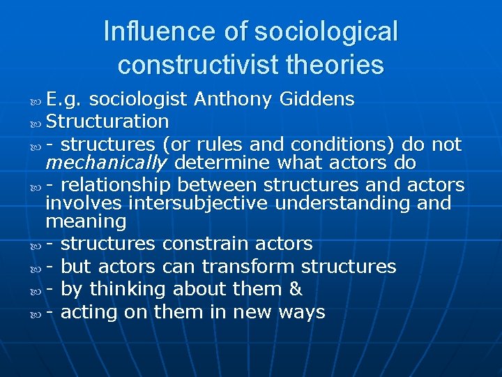 Influence of sociological constructivist theories E. g. sociologist Anthony Giddens Structuration - structures (or