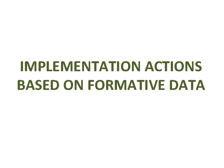 IMPLEMENTATION ACTIONS BASED ON FORMATIVE DATA IMPLEMENTATION ACTIONS BASED ON FORMATIVE DATA