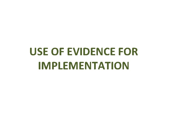 USE OF EVIDENCE FOR IMPLEMENTATION USE OF EVIDENCE FOR IMPLEMENTATION