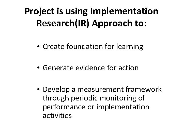 Project is using Implementation Research(IR) Approach to: • Create foundation for learning • Generate Project is using Implementation Research(IR) Approach to: • Create foundation for learning • Generate
