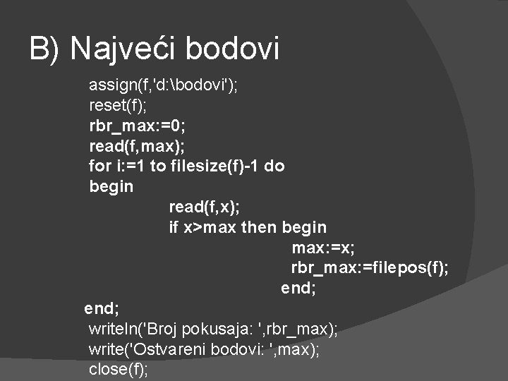 B) Najveći bodovi assign(f, 'd: bodovi'); reset(f); rbr_max: =0; read(f, max); for i: =1