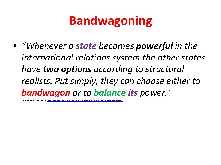 Bandwagoning • “Whenever a state becomes powerful in the international relations system the other Bandwagoning • “Whenever a state becomes powerful in the international relations system the other