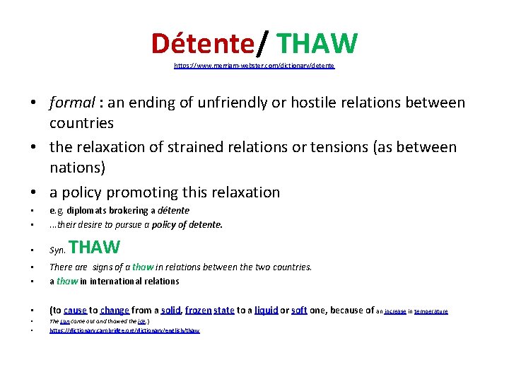Détente/ THAW https: //www. merriam-webster. com/dictionary/detente • formal : an ending of unfriendly or Détente/ THAW https: //www. merriam-webster. com/dictionary/detente • formal : an ending of unfriendly or