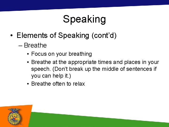 Speaking • Elements of Speaking (cont’d) – Breathe • Focus on your breathing •