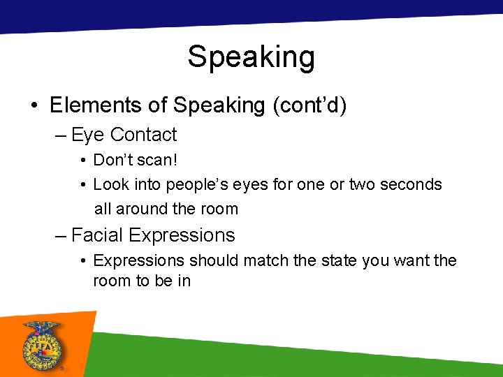 Speaking • Elements of Speaking (cont’d) – Eye Contact • Don’t scan! • Look