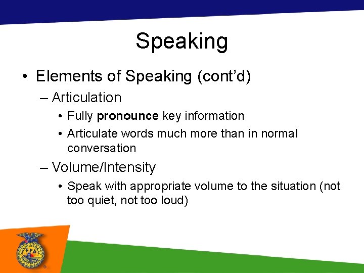 Speaking • Elements of Speaking (cont’d) – Articulation • Fully pronounce key information •