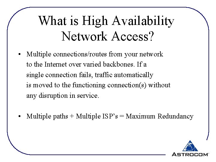 What is High Availability Network Access? • Multiple connections/routes from your network to the