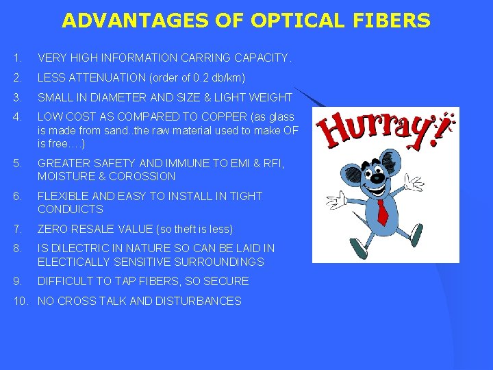 ADVANTAGES OF OPTICAL FIBERS 1. VERY HIGH INFORMATION CARRING CAPACITY. 2. LESS ATTENUATION (order