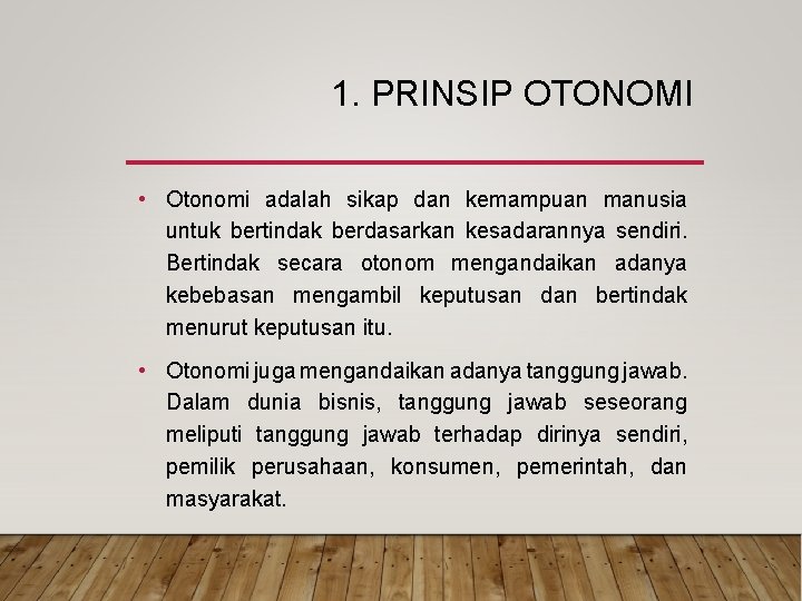 1. PRINSIP OTONOMI • Otonomi adalah sikap dan kemampuan manusia untuk bertindak berdasarkan kesadarannya