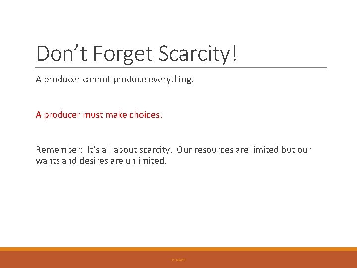 Don’t Forget Scarcity! A producer cannot produce everything. A producer must make choices. Remember: Don’t Forget Scarcity! A producer cannot produce everything. A producer must make choices. Remember:
