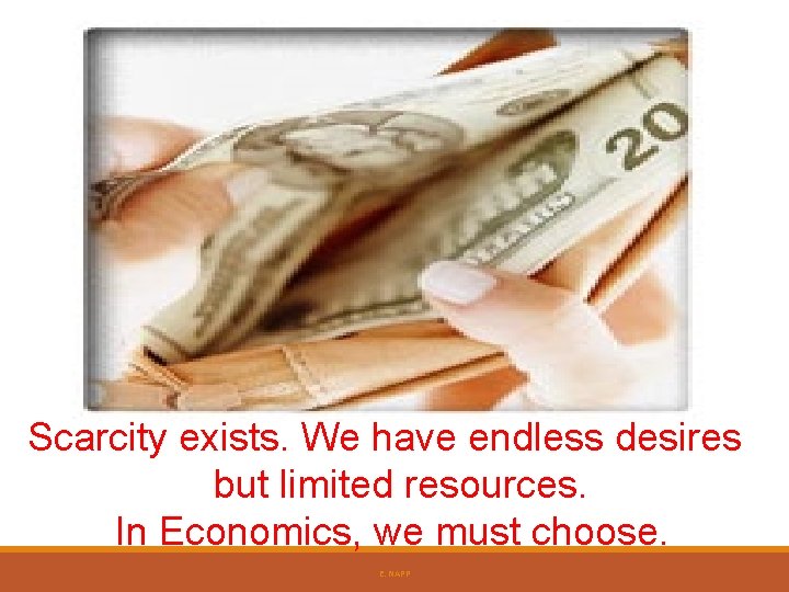 Scarcity exists. We have endless desires but limited resources. In Economics, we must choose. Scarcity exists. We have endless desires but limited resources. In Economics, we must choose.