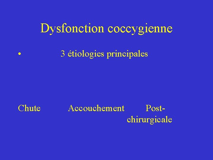 Dysfonction coccygienne • Chute 3 étiologies principales Accouchement Postchirurgicale Dysfonction coccygienne • Chute 3 étiologies principales Accouchement Postchirurgicale