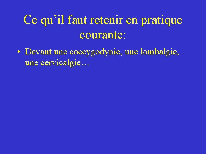 Ce qu’il faut retenir en pratique courante: • Devant une coccygodynie, une lombalgie, une Ce qu’il faut retenir en pratique courante: • Devant une coccygodynie, une lombalgie, une