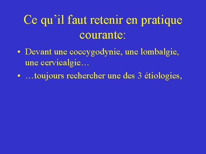 Ce qu’il faut retenir en pratique courante: • Devant une coccygodynie, une lombalgie, une Ce qu’il faut retenir en pratique courante: • Devant une coccygodynie, une lombalgie, une