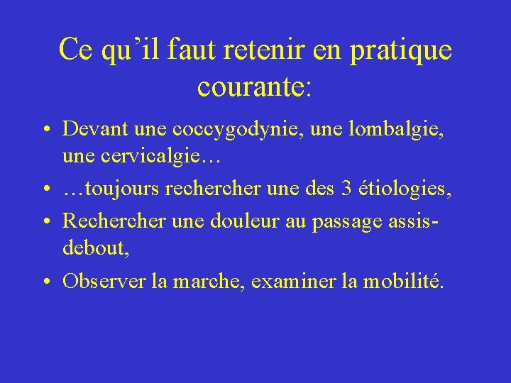 Ce qu’il faut retenir en pratique courante: • Devant une coccygodynie, une lombalgie, une Ce qu’il faut retenir en pratique courante: • Devant une coccygodynie, une lombalgie, une