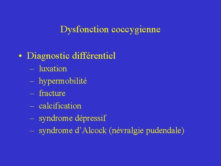 Dysfonction coccygienne • Diagnostic différentiel – – – luxation hypermobilité fracture calcification syndrome dépressif Dysfonction coccygienne • Diagnostic différentiel – – – luxation hypermobilité fracture calcification syndrome dépressif