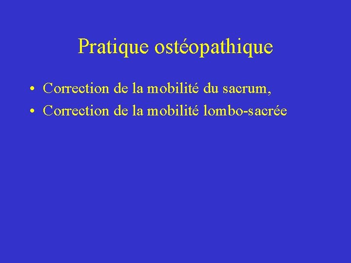 Pratique ostéopathique • Correction de la mobilité du sacrum, • Correction de la mobilité Pratique ostéopathique • Correction de la mobilité du sacrum, • Correction de la mobilité
