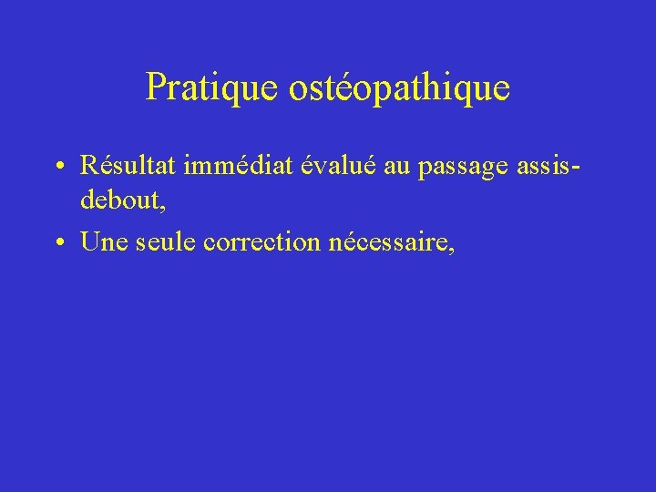 Pratique ostéopathique • Résultat immédiat évalué au passage assisdebout, • Une seule correction nécessaire, Pratique ostéopathique • Résultat immédiat évalué au passage assisdebout, • Une seule correction nécessaire,