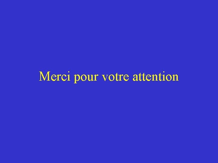 Merci pour votre attention Merci pour votre attention
