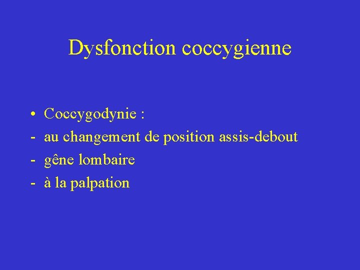 Dysfonction coccygienne • - Coccygodynie : au changement de position assis-debout gêne lombaire à Dysfonction coccygienne • - Coccygodynie : au changement de position assis-debout gêne lombaire à