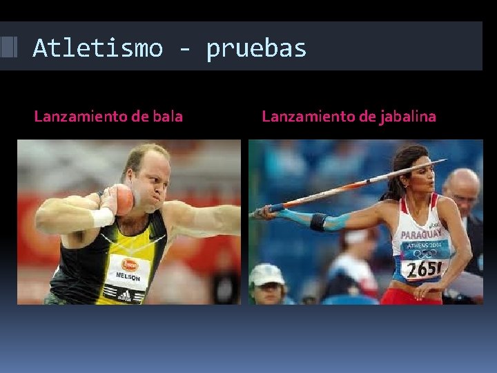 Atletismo - pruebas Lanzamiento de bala Lanzamiento de jabalina 