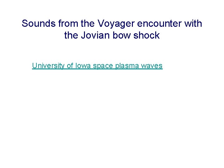 Sounds from the Voyager encounter with the Jovian bow shock University of Iowa space