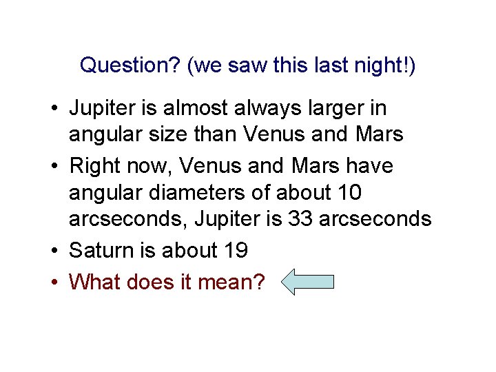 Question? (we saw this last night!) • Jupiter is almost always larger in angular