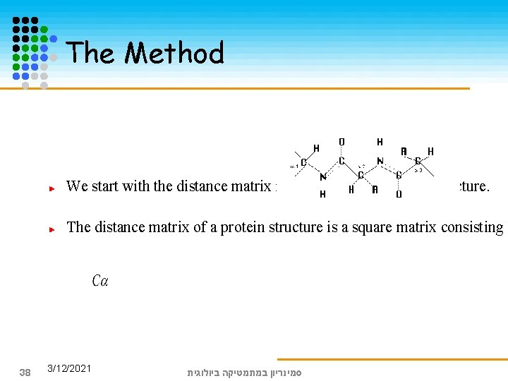 The Method We start with the distance matrix representation of protein structure. The distance