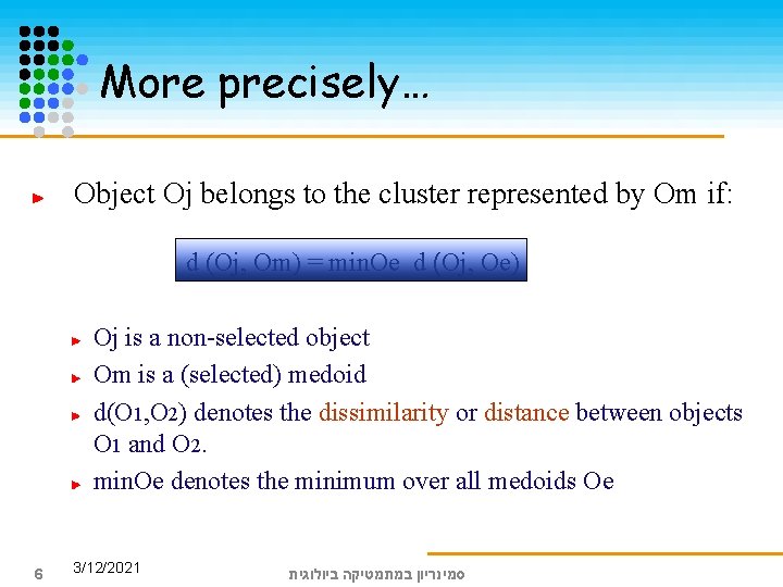 More precisely… Object Oj belongs to the cluster represented by Om if: d (Oj,