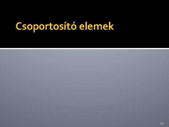 Csoportosító elemek 16 