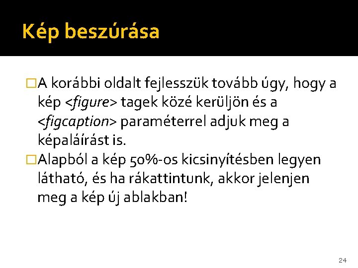 Kép beszúrása �A korábbi oldalt fejlesszük tovább úgy, hogy a kép <figure> tagek közé Kép beszúrása �A korábbi oldalt fejlesszük tovább úgy, hogy a kép <figure> tagek közé