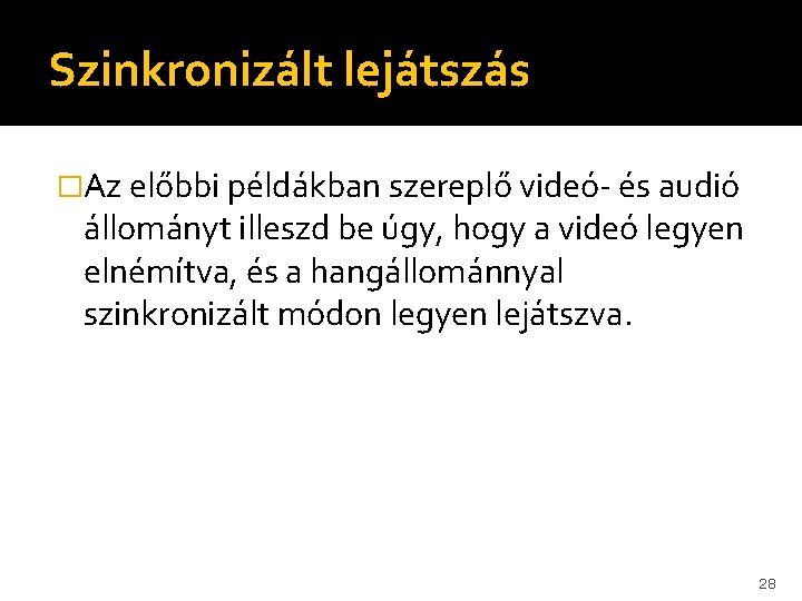 Szinkronizált lejátszás �Az előbbi példákban szereplő videó- és audió állományt illeszd be úgy, hogy Szinkronizált lejátszás �Az előbbi példákban szereplő videó- és audió állományt illeszd be úgy, hogy