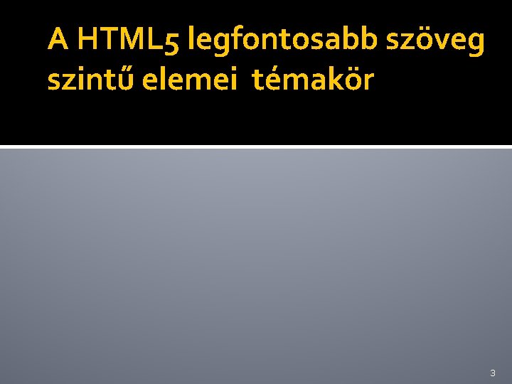 A HTML 5 legfontosabb szöveg szintű elemei témakör 3 A HTML 5 legfontosabb szöveg szintű elemei témakör 3