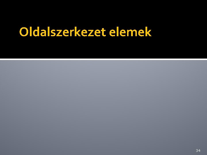 Oldalszerkezet elemek 34 Oldalszerkezet elemek 34