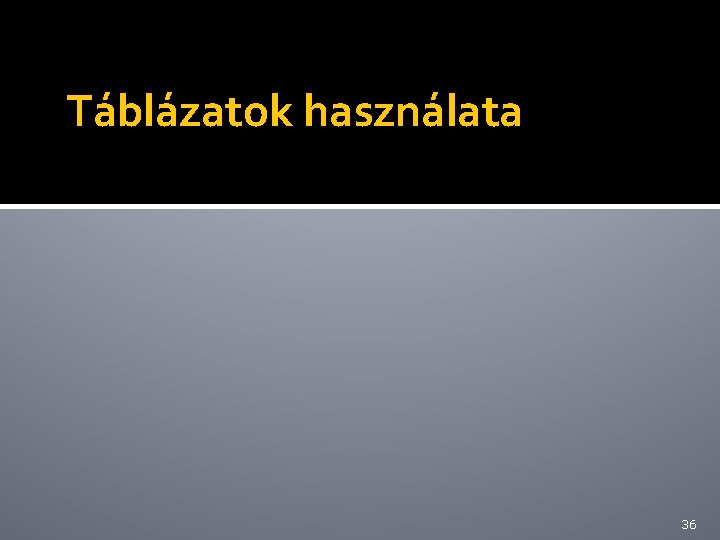 Táblázatok használata 36 Táblázatok használata 36